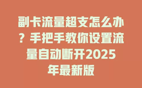 副卡流量超支怎么办？手把手教你设置流量自动断开2025年最新版