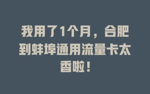我用了1个月，合肥到蚌埠通用流量卡太香啦！