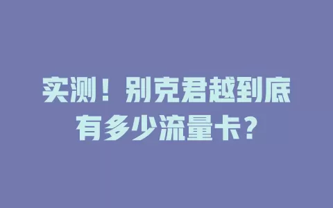 实测！别克君越到底有多少流量卡？