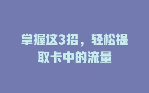 掌握这3招，轻松提取卡中的流量