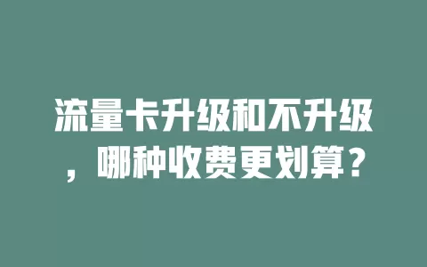 流量卡升级和不升级，哪种收费更划算？
