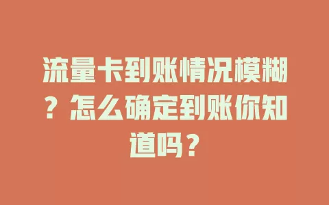 流量卡到账情况模糊？怎么确定到账你知道吗？