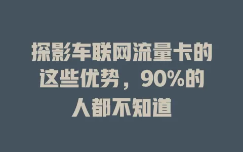 探影车联网流量卡的这些优势，90%的人都不知道