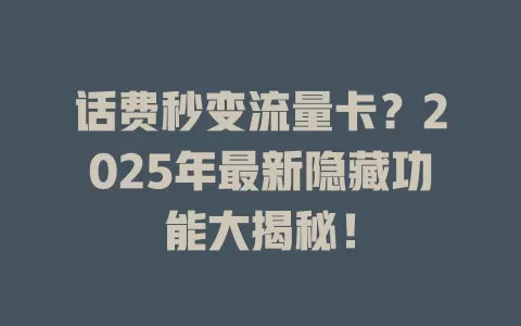 话费秒变流量卡？2025年最新隐藏功能大揭秘！