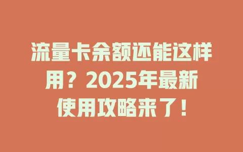 流量卡余额还能这样用？2025年最新使用攻略来了！