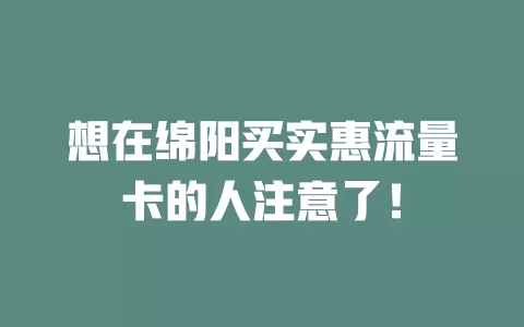 想在绵阳买实惠流量卡的人注意了！