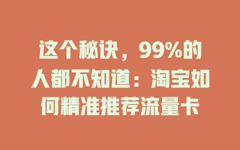 这个秘诀，99%的人都不知道：淘宝如何精准推荐流量卡