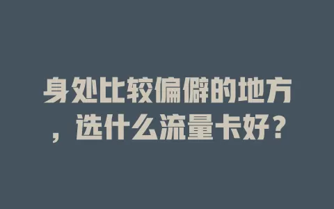 身处比较偏僻的地方，选什么流量卡好？