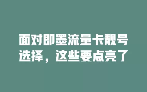 面对即墨流量卡靓号选择，这些要点亮了