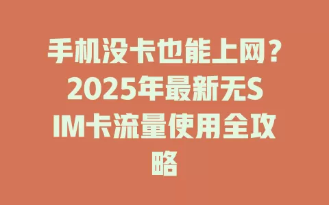 手机没卡也能上网？2025年最新无SIM卡流量使用全攻略