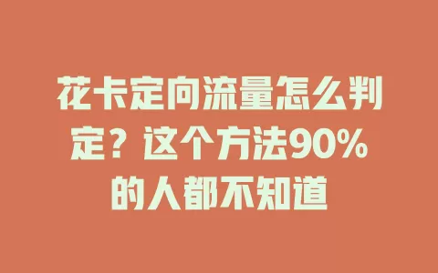 花卡定向流量怎么判定？这个方法90%的人都不知道