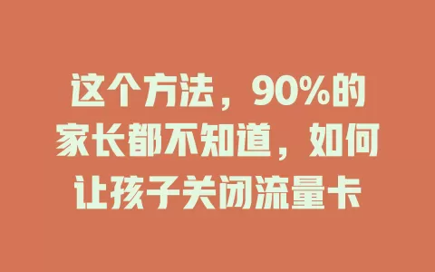 这个方法，90%的家长都不知道，如何让孩子关闭流量卡