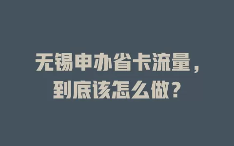 无锡申办省卡流量，到底该怎么做？