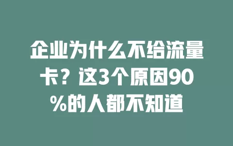 企业为什么不给流量卡？这3个原因90%的人都不知道