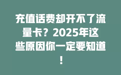 充值话费却开不了流量卡？2025年这些原因你一定要知道！