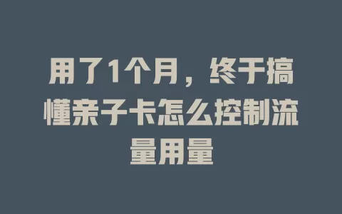 用了1个月，终于搞懂亲子卡怎么控制流量用量