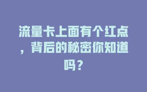 流量卡上面有个红点，背后的秘密你知道吗？