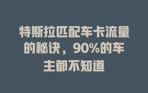 特斯拉匹配车卡流量的秘诀，90%的车主都不知道