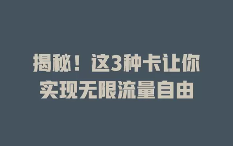 揭秘！这3种卡让你实现无限流量自由