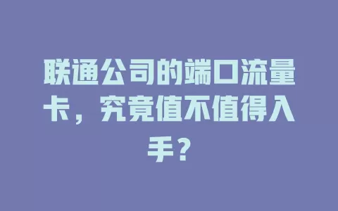 联通公司的端口流量卡，究竟值不值得入手？