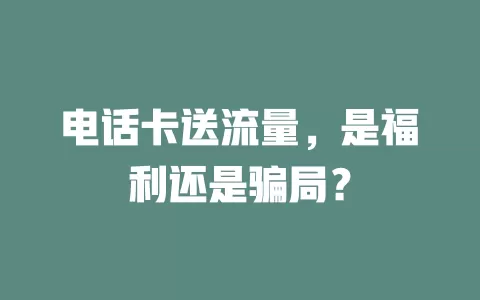 电话卡送流量，是福利还是骗局？
