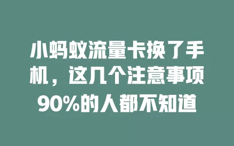 小蚂蚁流量卡换了手机，这几个注意事项90%的人都不知道