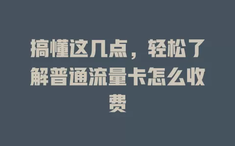 搞懂这几点，轻松了解普通流量卡怎么收费