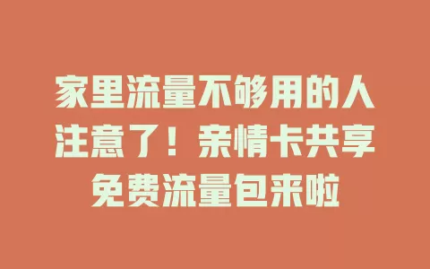 家里流量不够用的人注意了！亲情卡共享免费流量包来啦
