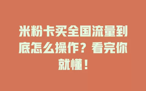 米粉卡买全国流量到底怎么操作？看完你就懂！
