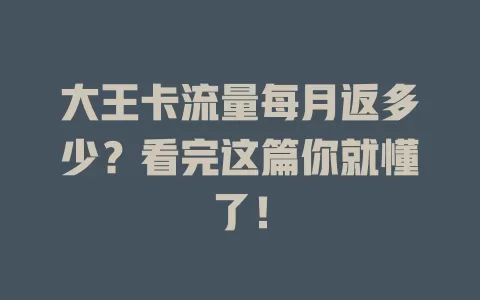 大王卡流量每月返多少？看完这篇你就懂了！