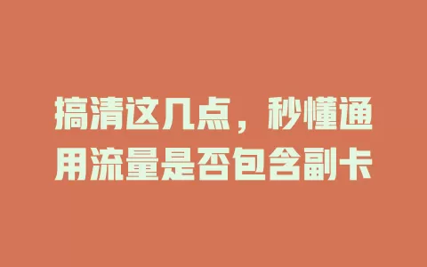 搞清这几点，秒懂通用流量是否包含副卡