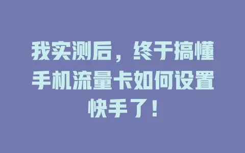 我实测后，终于搞懂手机流量卡如何设置快手了！