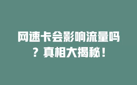 网速卡会影响流量吗？真相大揭秘！