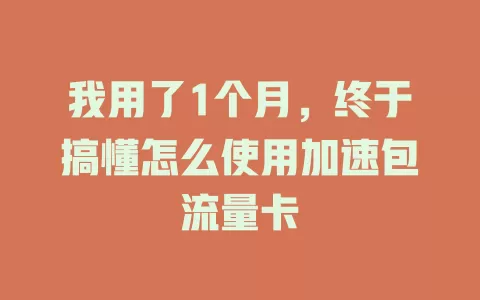 我用了1个月，终于搞懂怎么使用加速包流量卡