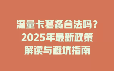 流量卡套餐合法吗？2025年最新政策解读与避坑指南