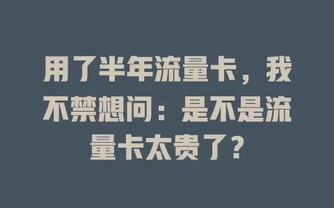 用了半年流量卡,我不禁想问:是不是流量卡太贵了?