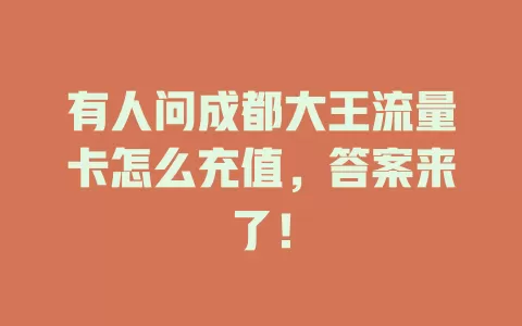 有人问成都大王流量卡怎么充值，答案来了！