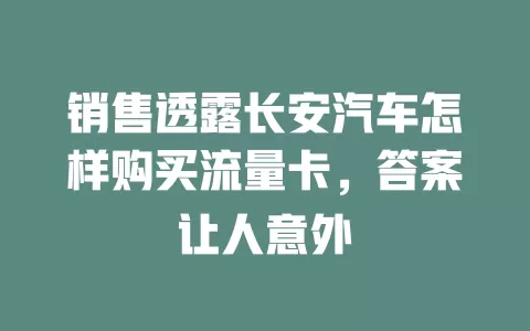 销售透露长安汽车怎样购买流量卡，答案让人意外