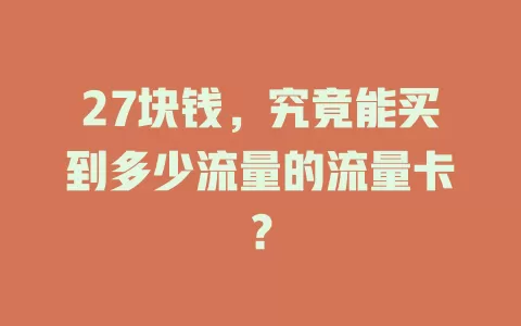 27块钱，究竟能买到多少流量的流量卡？