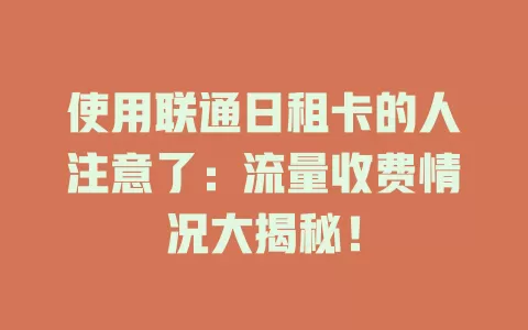 使用联通日租卡的人注意了：流量收费情况大揭秘！