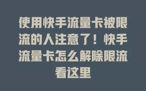 使用快手流量卡被限流的人注意了！快手流量卡怎么解除限流看这里