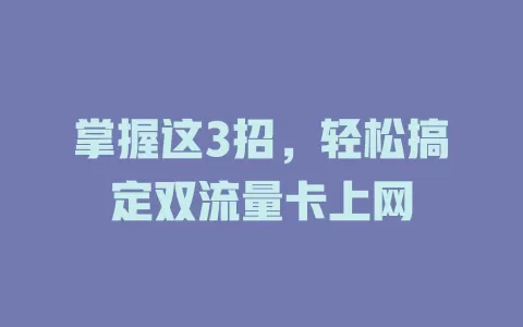 掌握这3招，轻松搞定双流量卡上网