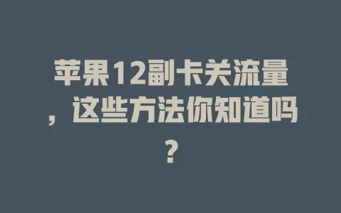 苹果12副卡关流量，这些方法你知道吗？