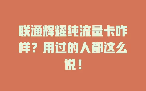 联通辉耀纯流量卡咋样？用过的人都这么说！