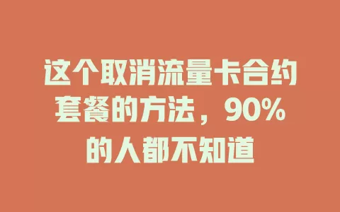 这个取消流量卡合约套餐的方法，90%的人都不知道