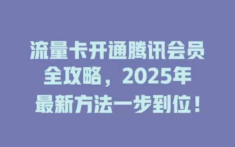 流量卡开通腾讯会员全攻略，2025年最新方法一步到位！