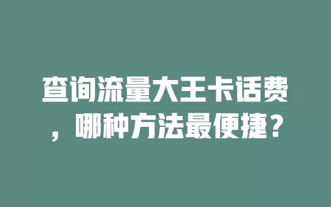 查询流量大王卡话费，哪种方法最便捷？