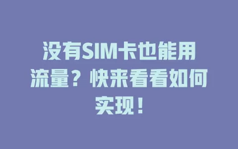 没有SIM卡也能用流量？快来看看如何实现！