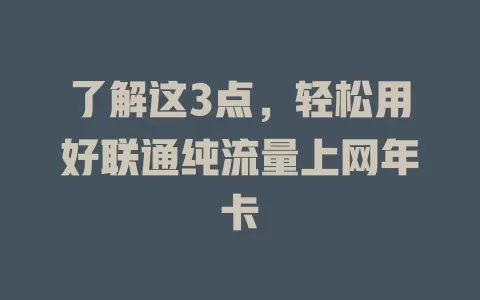 了解这3点，轻松用好联通纯流量上网年卡