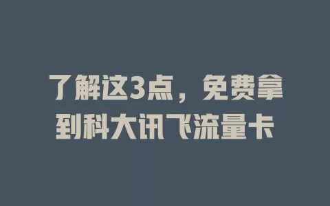了解这3点，免费拿到科大讯飞流量卡